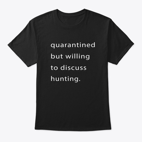 Quarantined But Willing To Discuss Hunti Black T-Shirt Front