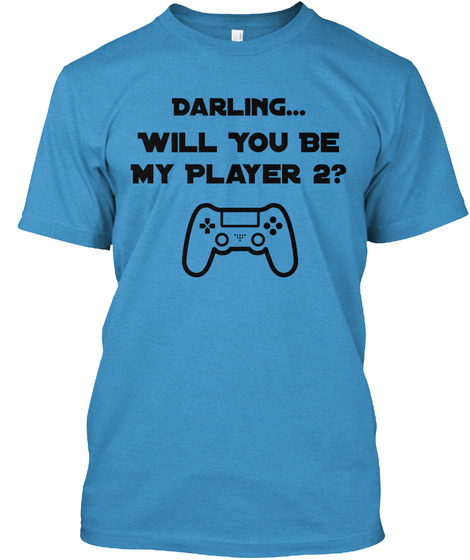 Darling... Will You Be My Player 2? Heathered Bright Turquoise  T-Shirt Front