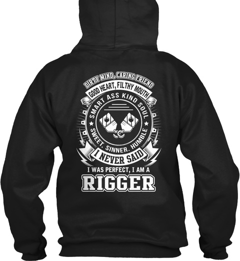 Rigger Dirty Mind, Caring Friend Good Heart, Filthy Mouth Smart Ass Kind Soul Sweet, Sinner, Humble I Never Said I... Black T-Shirt Back