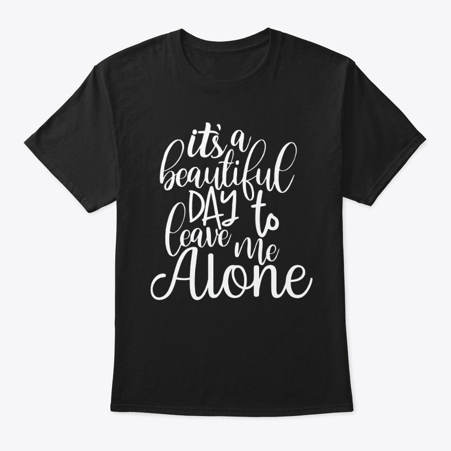 Its a Beautiful Day To Leave Me Alone Unisex Tshirt