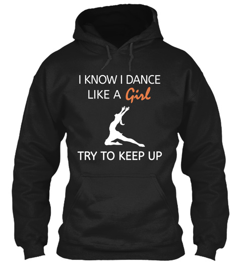 I Know I Dance Like A Girl Try To Keep Up  Black T-Shirt Front