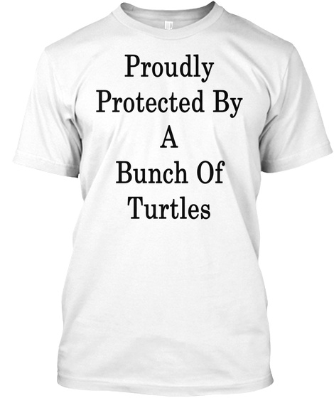 Proudly Protected By A Bunch Of Turtles White T-Shirt Front