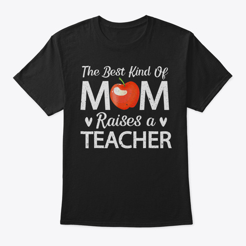 Cute The Best Kind Of Mom Raises A Teach Black T-Shirt Front