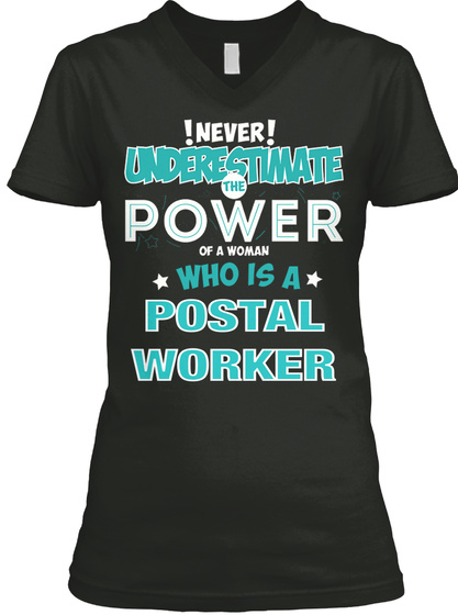 !Never! Underestimate The Power Of A Woman Who Is A Postal Worker Black T-Shirt Front