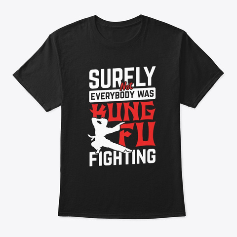 Surely Not Everybody Was Kung Fu Fightin Black T-Shirt Front
