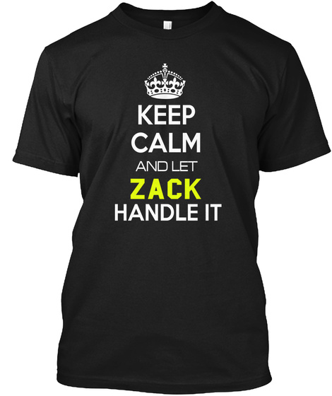 Keep Calm And Let Zack Handle It Black T-Shirt Front