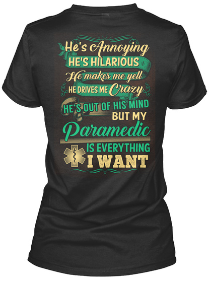 He's Annoying He's Hilarious He Makes Me Hell He Drives He Crazy He's Out Of His Mind But My Paramedic Is Everything... Black T-Shirt Back