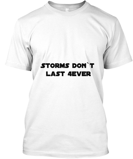 Storms Don`t 
Last 4ever White T-Shirt Front