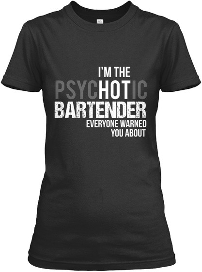 I'm The Psychotic Bartender Everyone Warned You About Black T-Shirt Front