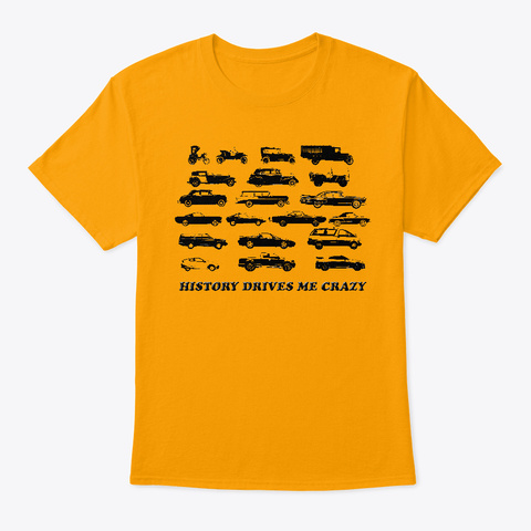 History Drives Me Crazy Gold T-Shirt Front