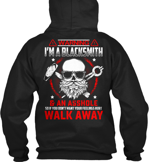 Warning I'm A Blacksmith & An Asshole So If You Don't Want Your Feelings Hurt Walk Away Black T-Shirt Back