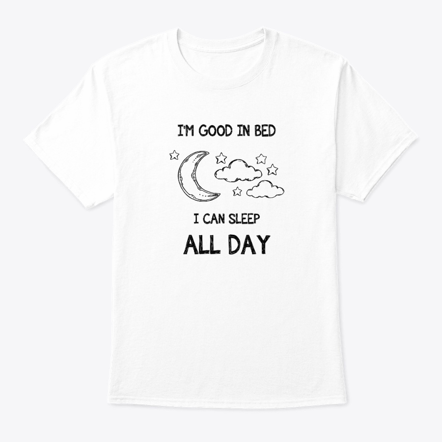 Im Good In Bed I Can Sleep All Day Unisex Tshirt
