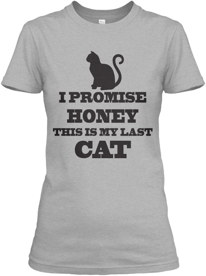 I Promise Honey This Is My Last Cat  Sport Grey T-Shirt Front