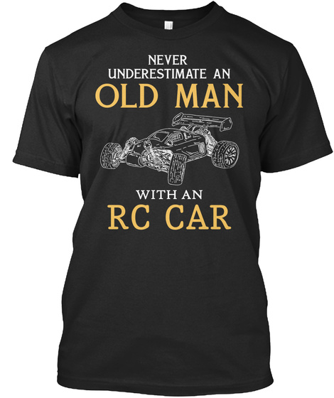 Never Said An Old Man With An Rc Car Black T-Shirt Front