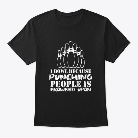 I Bowl Punching People Is Frowned Upon Black T-Shirt Front