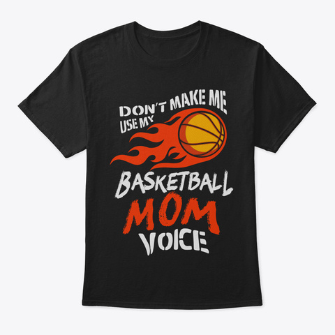 Dont Make Me Use My Basketball Mom Voice Black T-Shirt Front