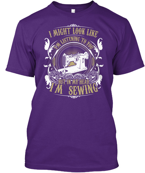 I Might Look Like Im Listening To You But In My Head Im Sewing Purple T-Shirt Front