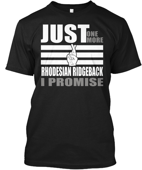 Just One More Rhodesian Ridgeback I Promise Black T-Shirt Front