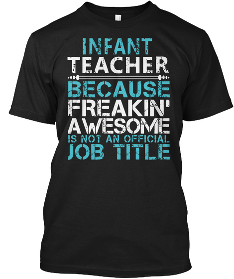 Infant Teacher Because Freakin' Awesome Is Not An Official Job Title Black T-Shirt Front