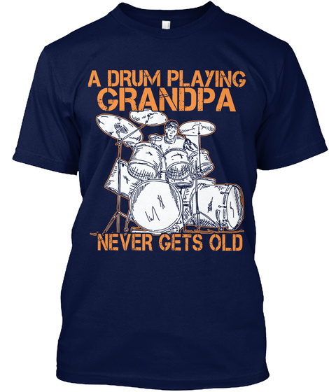A Drum Playing Grandpa Never Gets Old Navy T-Shirt Front