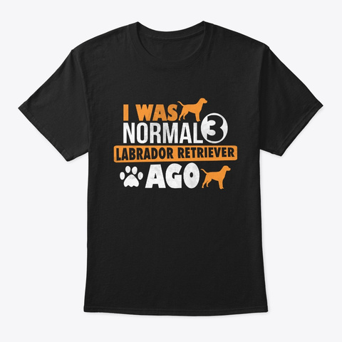 I Was Normal 3 Labrador Retriever  Ago  Black T-Shirt Front