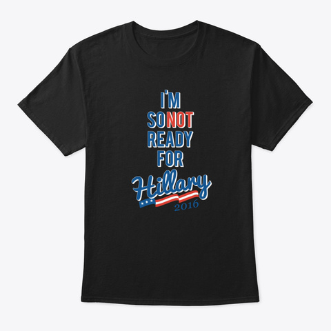 I'm So Not Ready For Hillary Black T-Shirt Front