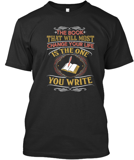 The Book That Will Most Change Your Life Is The One You Write  Black T-Shirt Front