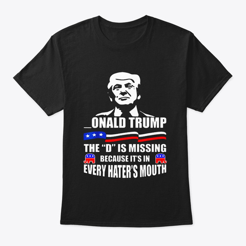 Donald Trump The D Is Missing Trump Black T-Shirt Front
