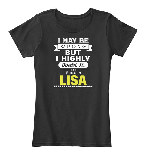 I May Be Wrong But I Highly Doubt It.I Am A Lisa Black T-Shirt Front
