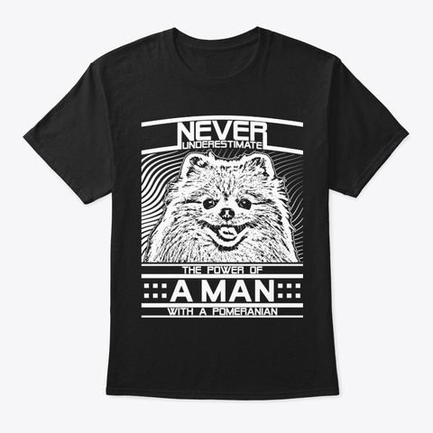 Never Underestimate Pomeranian Man Shirt Black T-Shirt Front