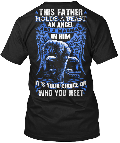 This Father Holds A Beast, An Angel And A Madman In Him It's Your Choice On Who You Meet Black T-Shirt Back