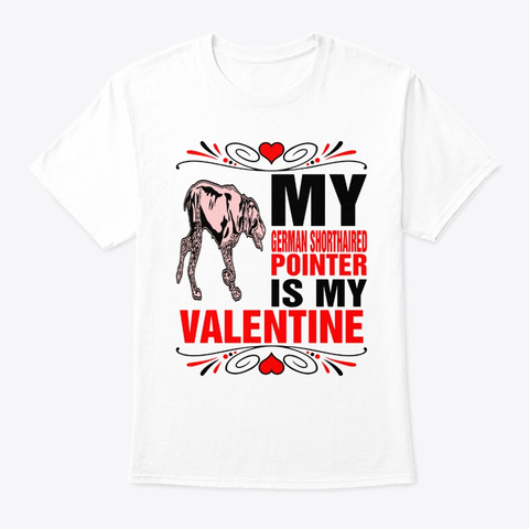 My Shorthaired Pointer Is My Valentine White T-Shirt Front