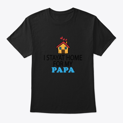 I Stayat Home For My Papa Black T-Shirt Front