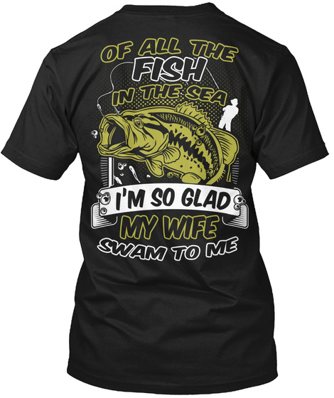 Of All The Fish In The Sea I'm So Glad My Wife Swam To Me Black T-Shirt Back