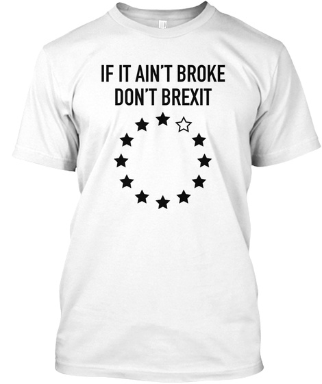 If It Aint Broke Dont Brexit T-shirt