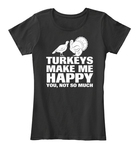 Turkeys Make Me Happy You,Not So Much Black T-Shirt Front