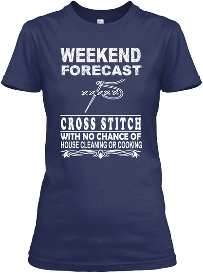 Weekend Forecast Cross Stitch With No Chance Of House Cleaning Or Cooking Navy T-Shirt Front