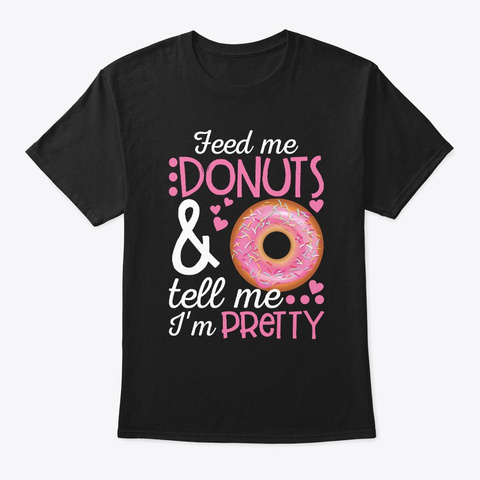 Feed Me Donuts And Tell Me I'm Pretty  Black T-Shirt Front