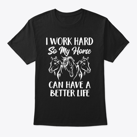 I Work Hard So My Horse Can Have A Bette Black Camiseta Front