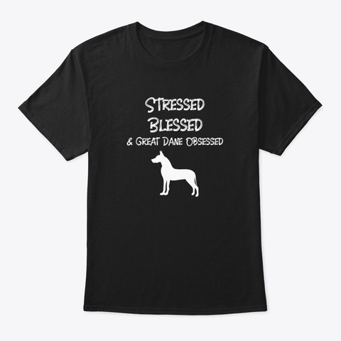 Stressed Blessed & Great Dane Obsessed Black T-Shirt Front