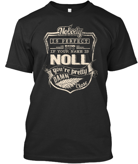 Nobody Is Perfect But If Your Name Is Noll You Are Pretty Damn Close Black T-Shirt Front