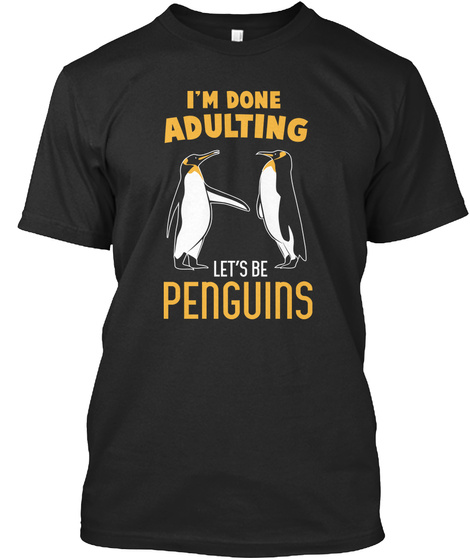 I'm Done Adulting Let's Be Penguins Black T-Shirt Front