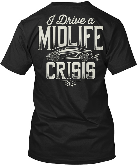I Drive A Midlife Crisis Black T-Shirt Back