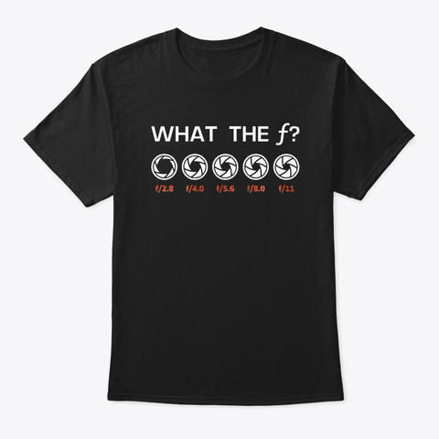 Funny Photography Aperture F Stops Funny Black T-Shirt Front