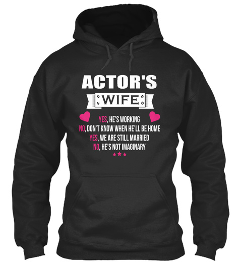 Actor's Wife Yes, He's Working No, Don't Know When He'll Be Home Yes, We Are Still Married No, He's Not Imaginary Jet Black T-Shirt Front