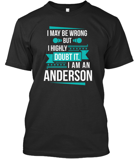 I May Be Wrong But I Highly Doubt It. I Am An Anderson Black T-Shirt Front