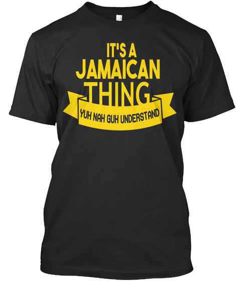 It's A Jamaican Thing Yuh Nah Guh Understand Black T-Shirt Front