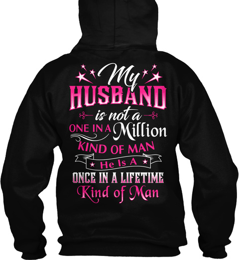 My Husband Is Not A One In A Million Kind Of Man He Is A Once In A Lifetime Kind Of Man Black T-Shirt Back