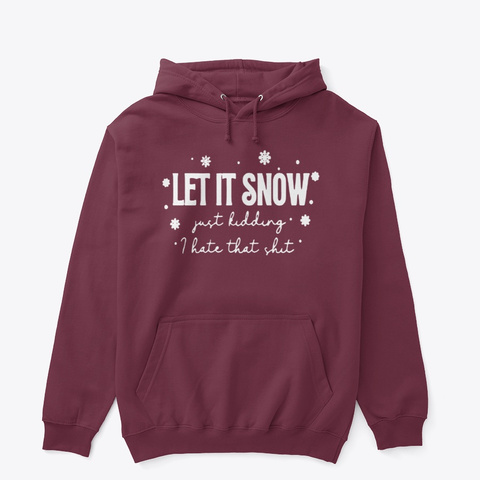 Let It Snow Just Kidding I Hate Shirt Maroon T-Shirt Front