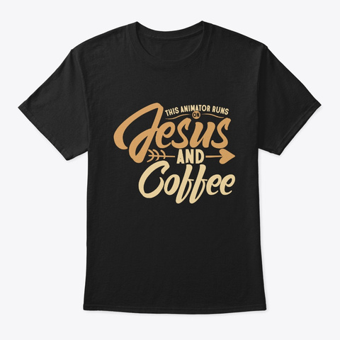 This Animtor Needs Jesus And Coffee Black T-Shirt Front